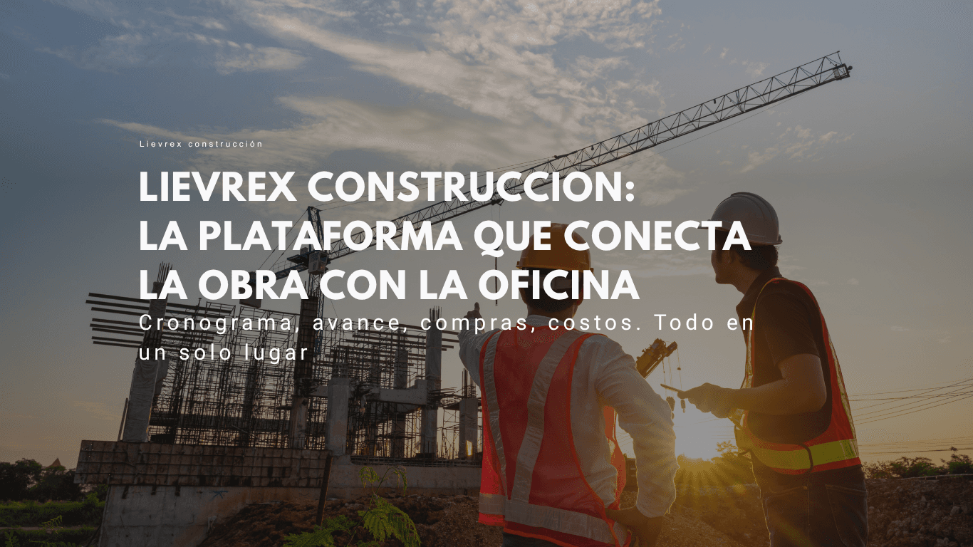 Construcción con la rentabilidad de una obra en tiempo real. Lievrex construccion